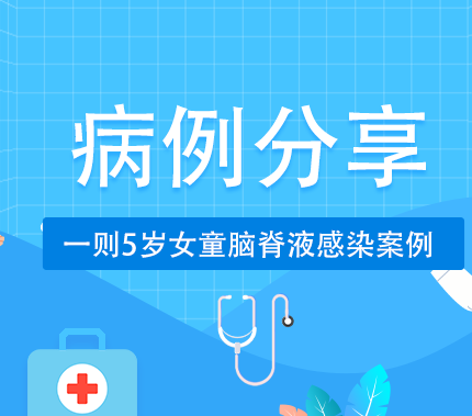 【病例分享】一则5岁女童脑脊液感染案例